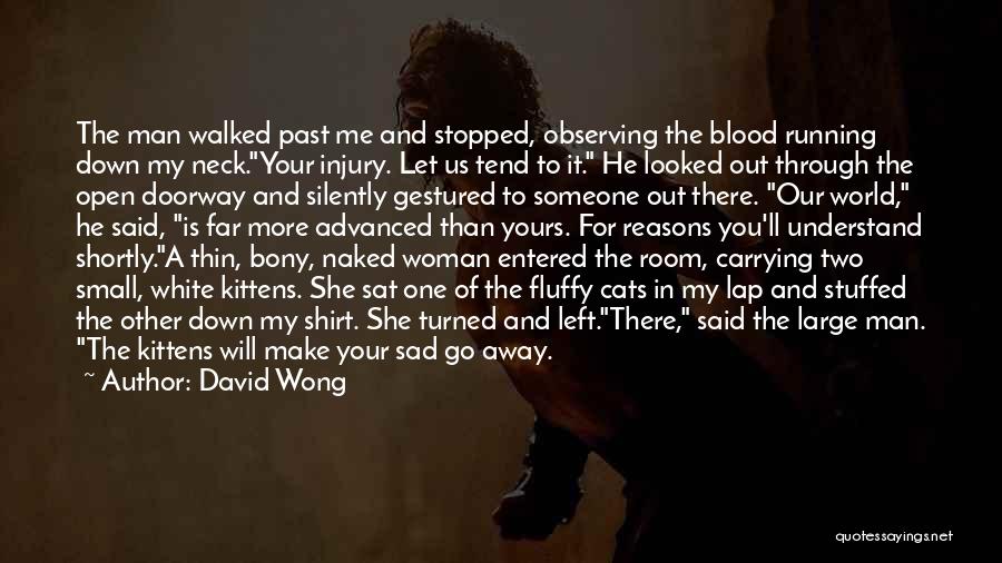 David Wong Quotes: The Man Walked Past Me And Stopped, Observing The Blood Running Down My Neck.your Injury. Let Us Tend To It.