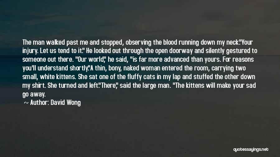 David Wong Quotes: The Man Walked Past Me And Stopped, Observing The Blood Running Down My Neck.your Injury. Let Us Tend To It.