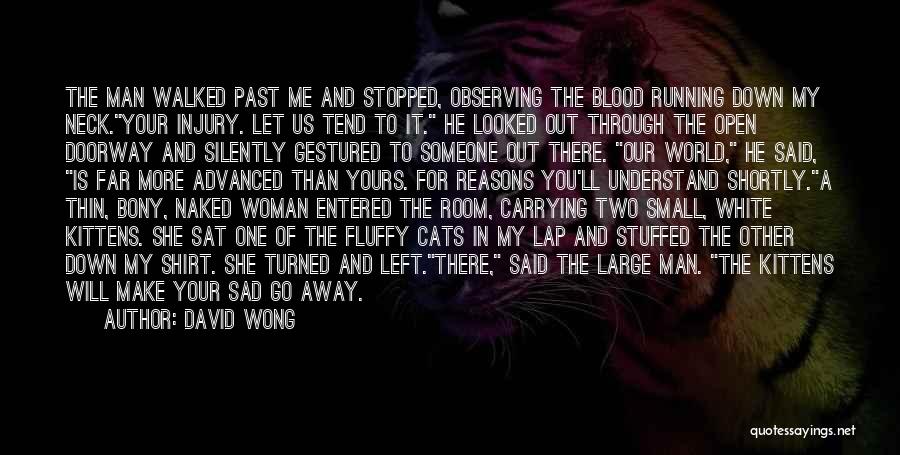 David Wong Quotes: The Man Walked Past Me And Stopped, Observing The Blood Running Down My Neck.your Injury. Let Us Tend To It.