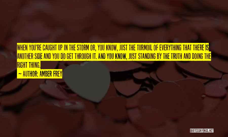 Amber Frey Quotes: When You're Caught Up In The Storm Or, You Know, Just The Turmoil Of Everything That There Is Another Side