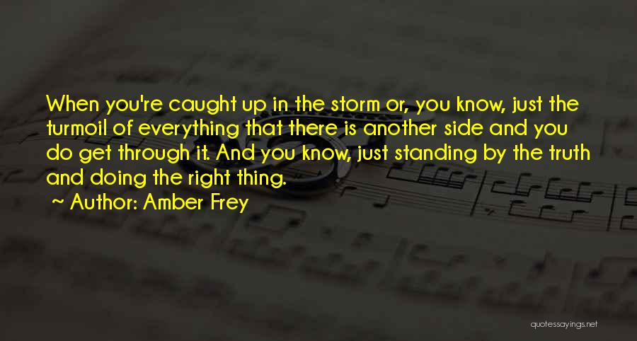 Amber Frey Quotes: When You're Caught Up In The Storm Or, You Know, Just The Turmoil Of Everything That There Is Another Side