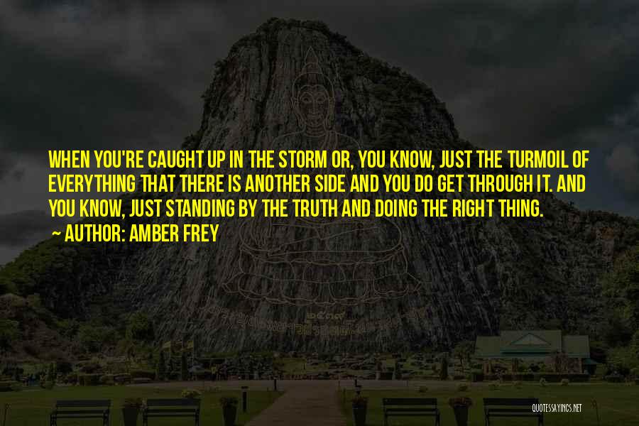 Amber Frey Quotes: When You're Caught Up In The Storm Or, You Know, Just The Turmoil Of Everything That There Is Another Side