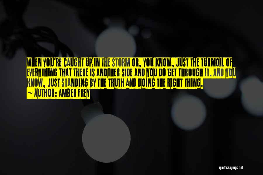 Amber Frey Quotes: When You're Caught Up In The Storm Or, You Know, Just The Turmoil Of Everything That There Is Another Side