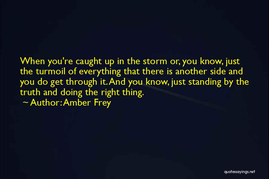 Amber Frey Quotes: When You're Caught Up In The Storm Or, You Know, Just The Turmoil Of Everything That There Is Another Side