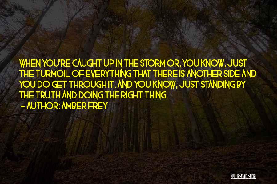 Amber Frey Quotes: When You're Caught Up In The Storm Or, You Know, Just The Turmoil Of Everything That There Is Another Side