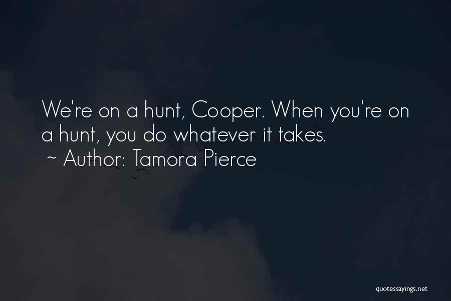 Tamora Pierce Quotes: We're On A Hunt, Cooper. When You're On A Hunt, You Do Whatever It Takes.