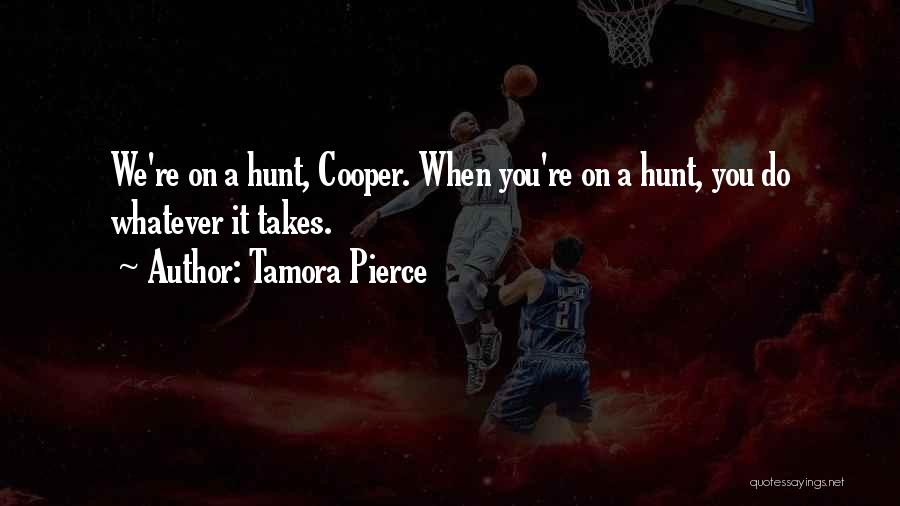 Tamora Pierce Quotes: We're On A Hunt, Cooper. When You're On A Hunt, You Do Whatever It Takes.