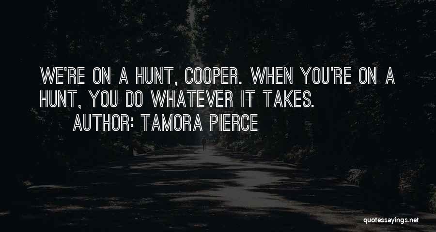 Tamora Pierce Quotes: We're On A Hunt, Cooper. When You're On A Hunt, You Do Whatever It Takes.