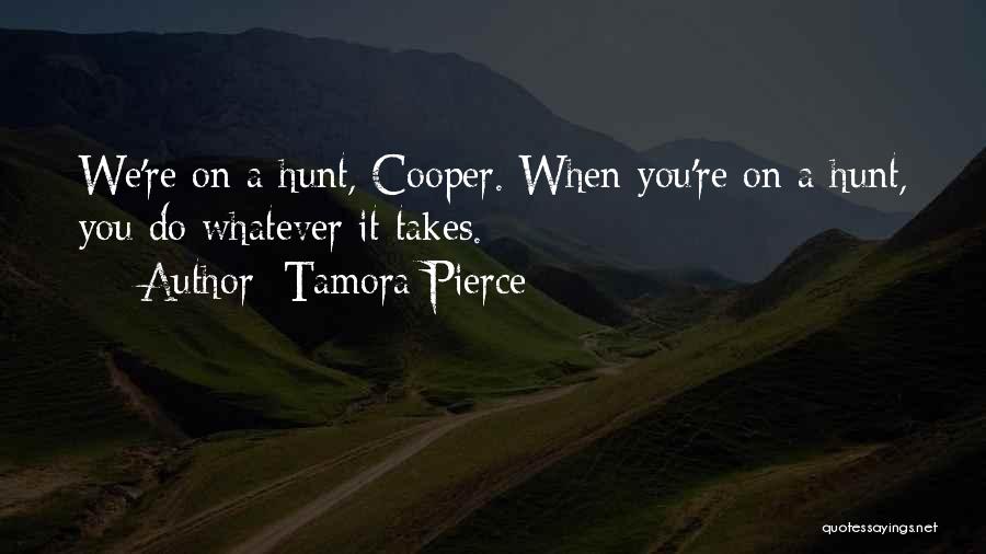 Tamora Pierce Quotes: We're On A Hunt, Cooper. When You're On A Hunt, You Do Whatever It Takes.