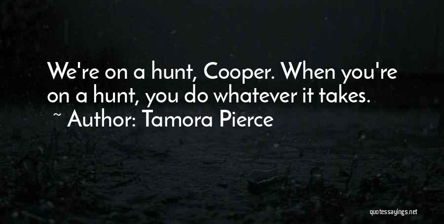 Tamora Pierce Quotes: We're On A Hunt, Cooper. When You're On A Hunt, You Do Whatever It Takes.