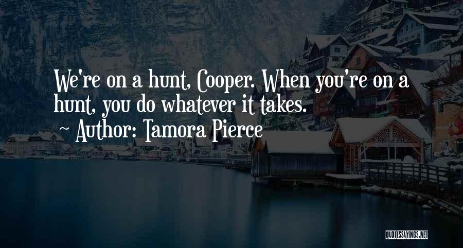 Tamora Pierce Quotes: We're On A Hunt, Cooper. When You're On A Hunt, You Do Whatever It Takes.