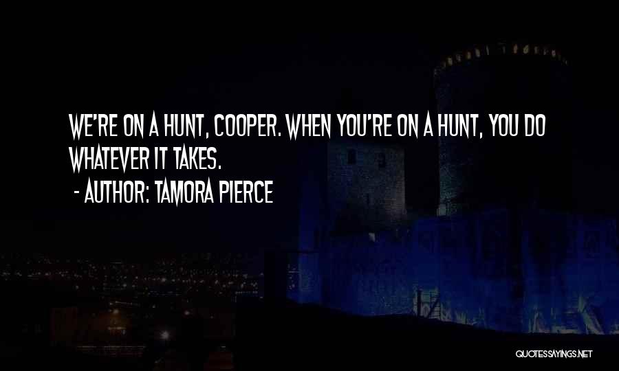 Tamora Pierce Quotes: We're On A Hunt, Cooper. When You're On A Hunt, You Do Whatever It Takes.