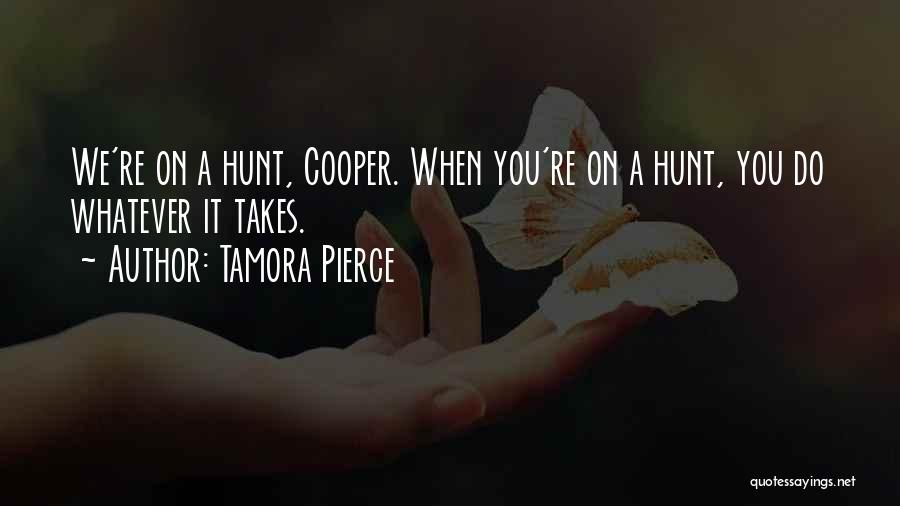 Tamora Pierce Quotes: We're On A Hunt, Cooper. When You're On A Hunt, You Do Whatever It Takes.