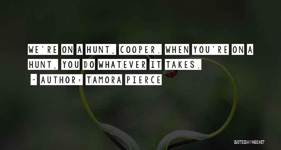 Tamora Pierce Quotes: We're On A Hunt, Cooper. When You're On A Hunt, You Do Whatever It Takes.