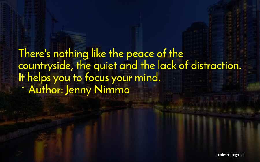 Jenny Nimmo Quotes: There's Nothing Like The Peace Of The Countryside, The Quiet And The Lack Of Distraction. It Helps You To Focus