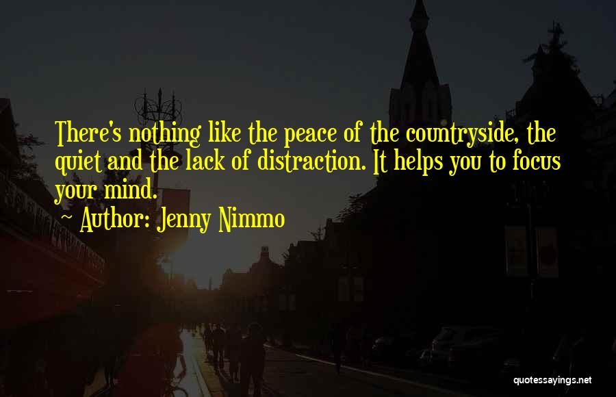 Jenny Nimmo Quotes: There's Nothing Like The Peace Of The Countryside, The Quiet And The Lack Of Distraction. It Helps You To Focus