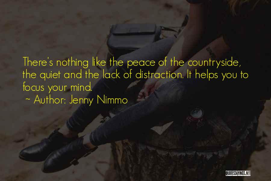 Jenny Nimmo Quotes: There's Nothing Like The Peace Of The Countryside, The Quiet And The Lack Of Distraction. It Helps You To Focus
