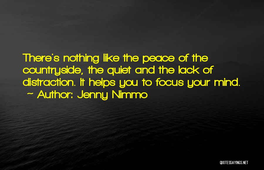 Jenny Nimmo Quotes: There's Nothing Like The Peace Of The Countryside, The Quiet And The Lack Of Distraction. It Helps You To Focus