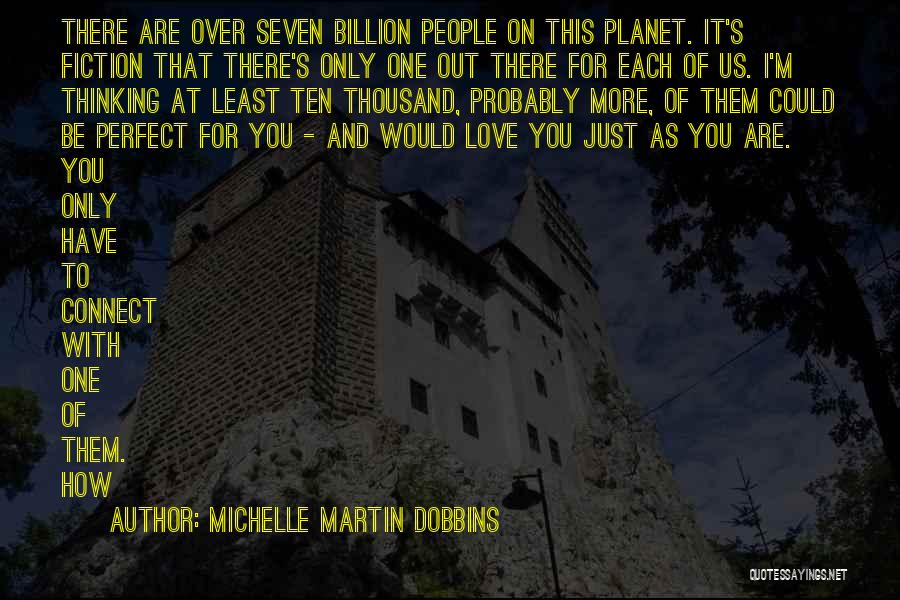 Michelle Martin Dobbins Quotes: There Are Over Seven Billion People On This Planet. It's Fiction That There's Only One Out There For Each Of