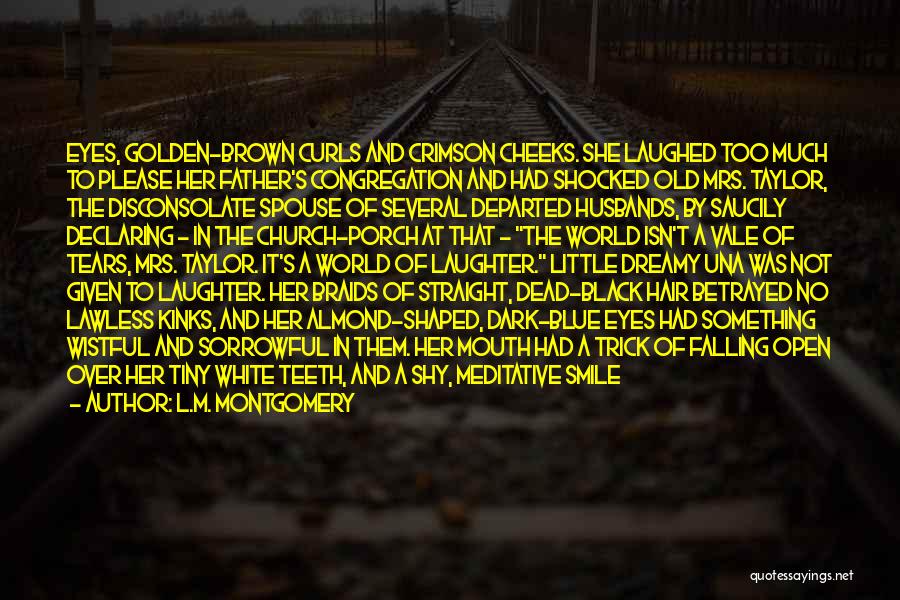 L.M. Montgomery Quotes: Eyes, Golden-brown Curls And Crimson Cheeks. She Laughed Too Much To Please Her Father's Congregation And Had Shocked Old Mrs.