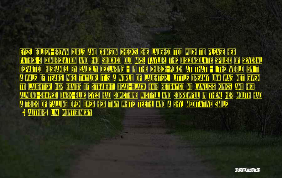 L.M. Montgomery Quotes: Eyes, Golden-brown Curls And Crimson Cheeks. She Laughed Too Much To Please Her Father's Congregation And Had Shocked Old Mrs.