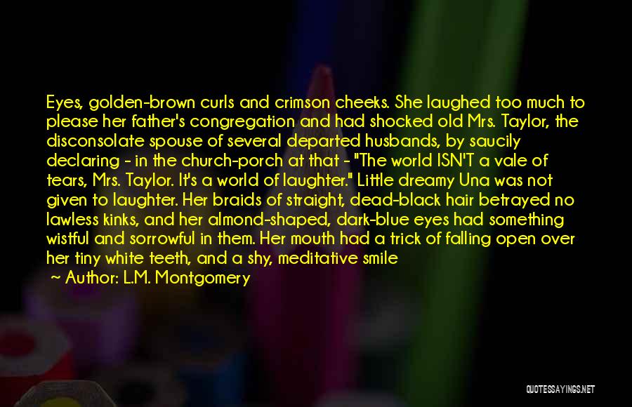 L.M. Montgomery Quotes: Eyes, Golden-brown Curls And Crimson Cheeks. She Laughed Too Much To Please Her Father's Congregation And Had Shocked Old Mrs.