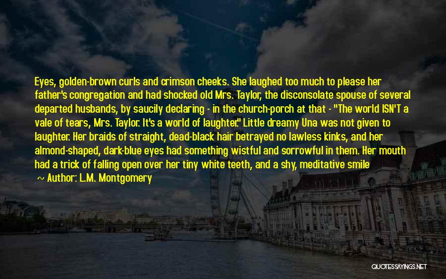 L.M. Montgomery Quotes: Eyes, Golden-brown Curls And Crimson Cheeks. She Laughed Too Much To Please Her Father's Congregation And Had Shocked Old Mrs.