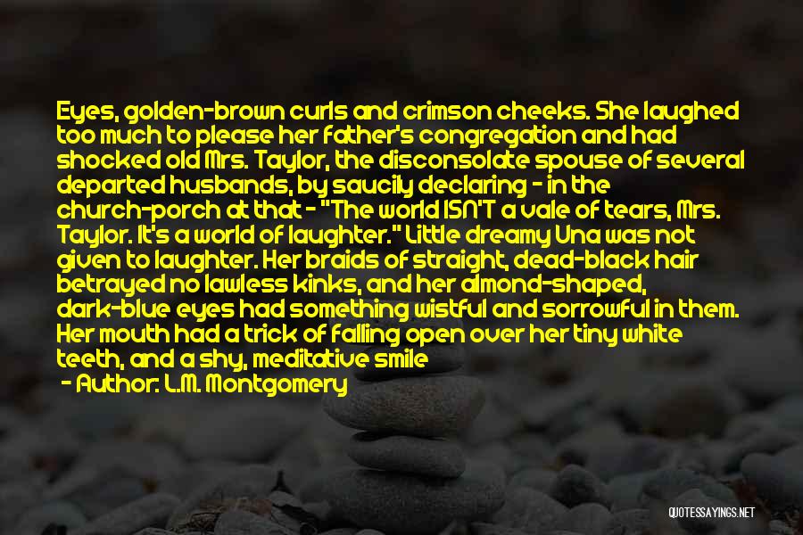 L.M. Montgomery Quotes: Eyes, Golden-brown Curls And Crimson Cheeks. She Laughed Too Much To Please Her Father's Congregation And Had Shocked Old Mrs.