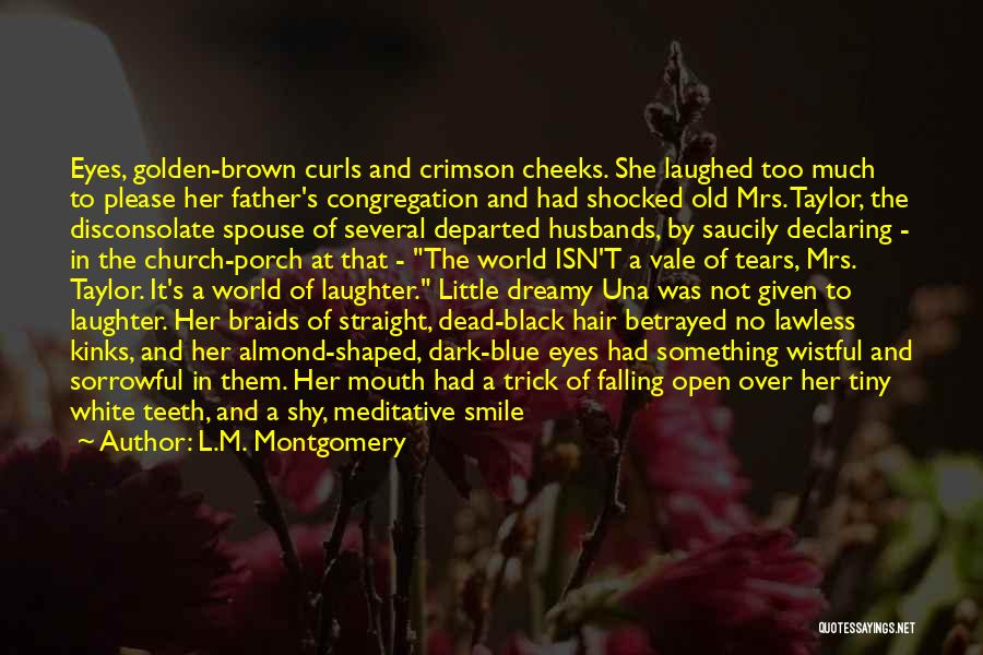 L.M. Montgomery Quotes: Eyes, Golden-brown Curls And Crimson Cheeks. She Laughed Too Much To Please Her Father's Congregation And Had Shocked Old Mrs.