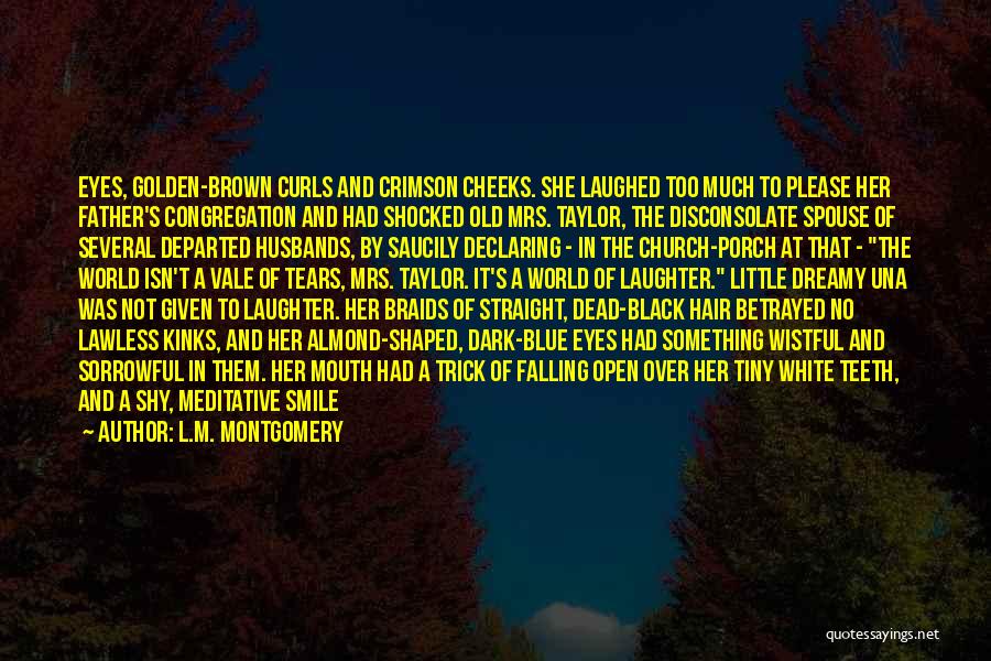 L.M. Montgomery Quotes: Eyes, Golden-brown Curls And Crimson Cheeks. She Laughed Too Much To Please Her Father's Congregation And Had Shocked Old Mrs.