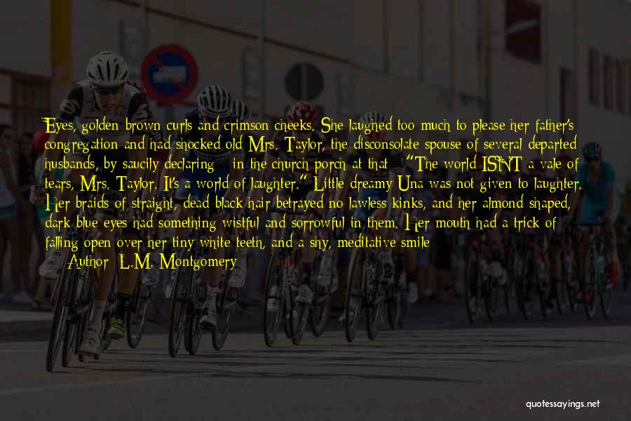 L.M. Montgomery Quotes: Eyes, Golden-brown Curls And Crimson Cheeks. She Laughed Too Much To Please Her Father's Congregation And Had Shocked Old Mrs.