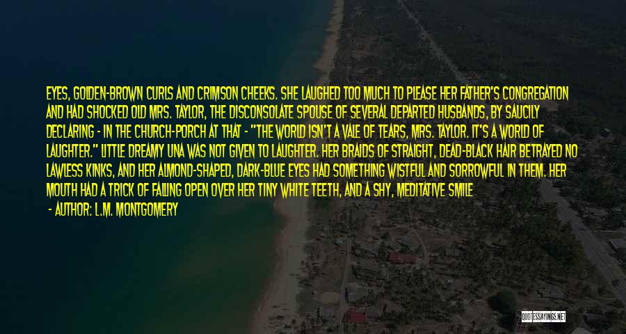L.M. Montgomery Quotes: Eyes, Golden-brown Curls And Crimson Cheeks. She Laughed Too Much To Please Her Father's Congregation And Had Shocked Old Mrs.