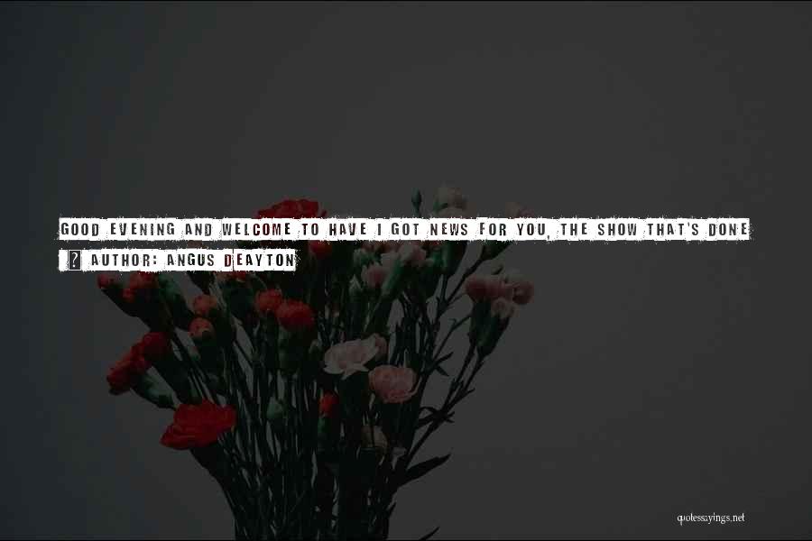 Angus Deayton Quotes: Good Evening And Welcome To Have I Got News For You, The Show That's Done For Friday And Saturday Nights
