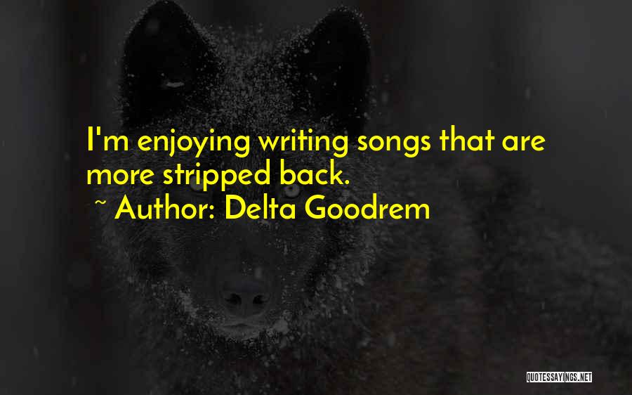 Delta Goodrem Quotes: I'm Enjoying Writing Songs That Are More Stripped Back.