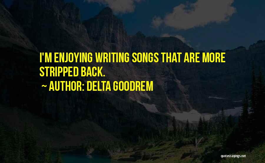 Delta Goodrem Quotes: I'm Enjoying Writing Songs That Are More Stripped Back.