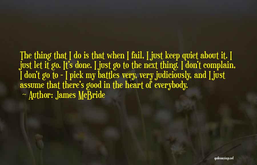 James McBride Quotes: The Thing That I Do Is That When I Fail, I Just Keep Quiet About It. I Just Let It