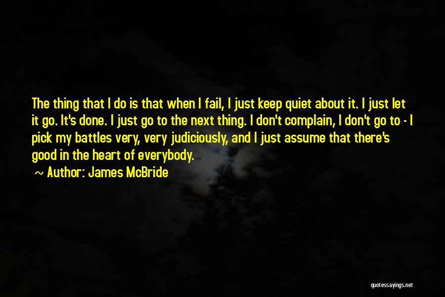 James McBride Quotes: The Thing That I Do Is That When I Fail, I Just Keep Quiet About It. I Just Let It