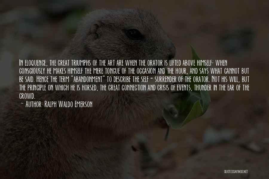 Ralph Waldo Emerson Quotes: In Eloquence, The Great Triumphs Of The Art Are When The Orator Is Lifted Above Himself; When Consciously He Makes