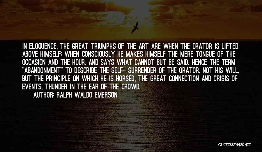 Ralph Waldo Emerson Quotes: In Eloquence, The Great Triumphs Of The Art Are When The Orator Is Lifted Above Himself; When Consciously He Makes