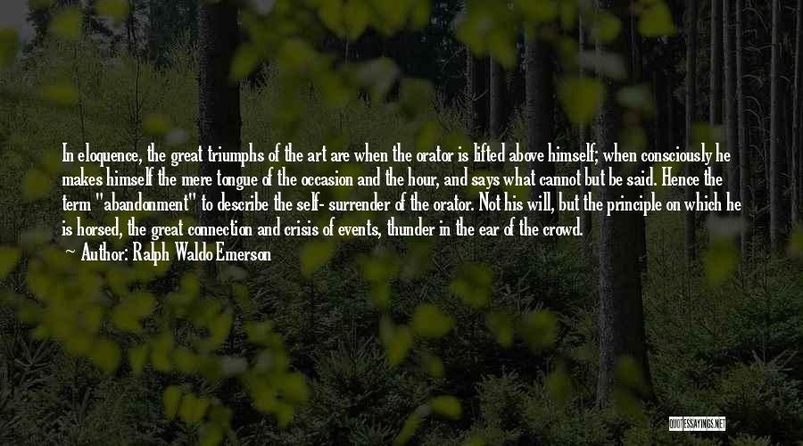 Ralph Waldo Emerson Quotes: In Eloquence, The Great Triumphs Of The Art Are When The Orator Is Lifted Above Himself; When Consciously He Makes