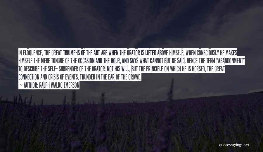 Ralph Waldo Emerson Quotes: In Eloquence, The Great Triumphs Of The Art Are When The Orator Is Lifted Above Himself; When Consciously He Makes