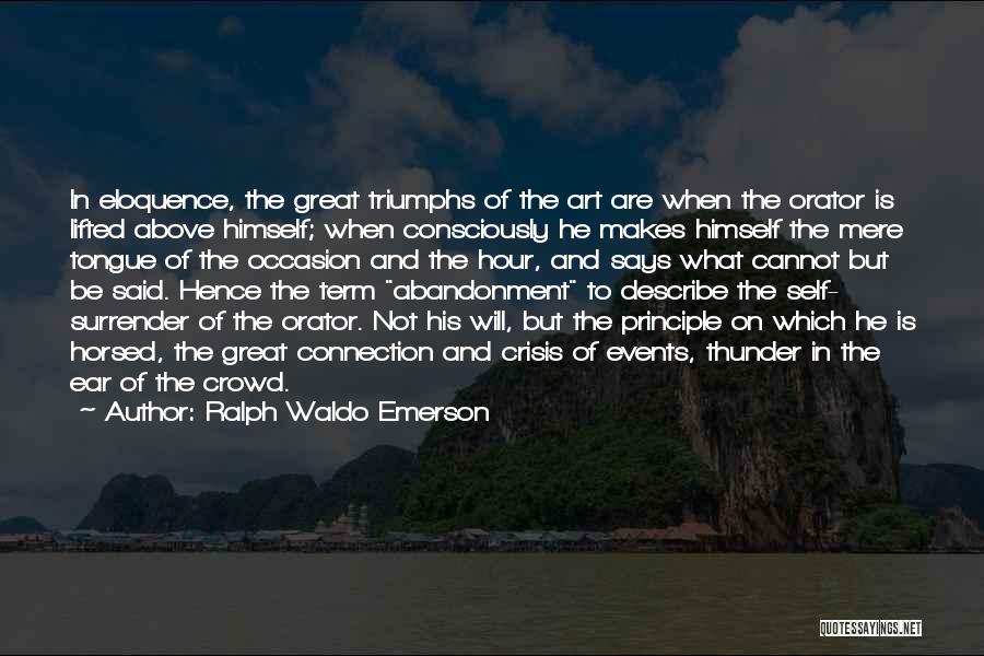 Ralph Waldo Emerson Quotes: In Eloquence, The Great Triumphs Of The Art Are When The Orator Is Lifted Above Himself; When Consciously He Makes