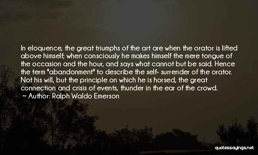 Ralph Waldo Emerson Quotes: In Eloquence, The Great Triumphs Of The Art Are When The Orator Is Lifted Above Himself; When Consciously He Makes