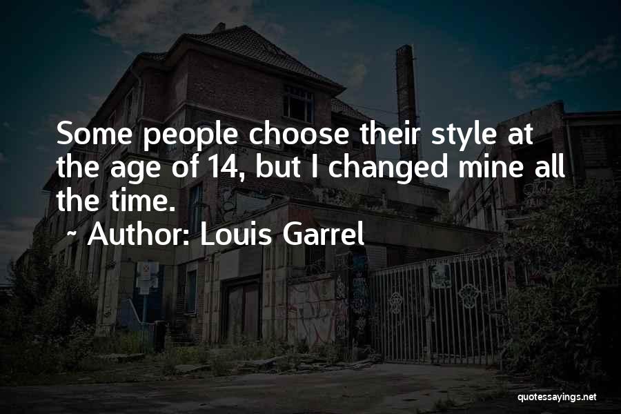 Louis Garrel Quotes: Some People Choose Their Style At The Age Of 14, But I Changed Mine All The Time.