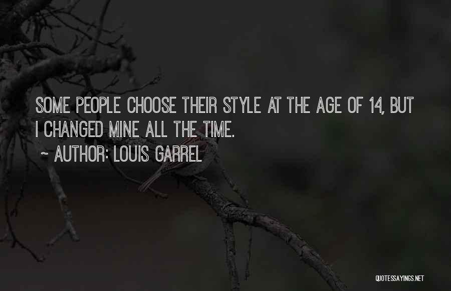 Louis Garrel Quotes: Some People Choose Their Style At The Age Of 14, But I Changed Mine All The Time.