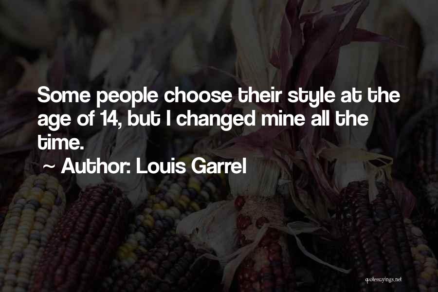 Louis Garrel Quotes: Some People Choose Their Style At The Age Of 14, But I Changed Mine All The Time.