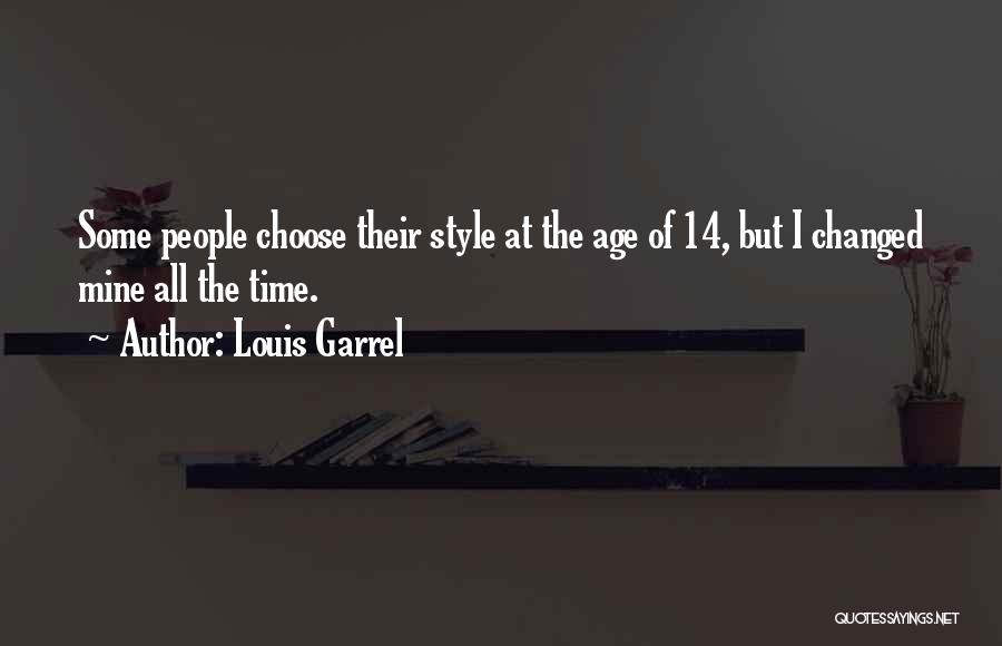 Louis Garrel Quotes: Some People Choose Their Style At The Age Of 14, But I Changed Mine All The Time.