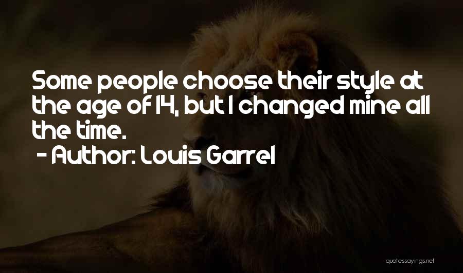 Louis Garrel Quotes: Some People Choose Their Style At The Age Of 14, But I Changed Mine All The Time.