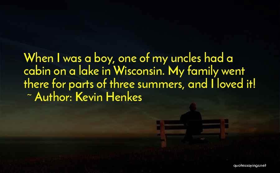 Kevin Henkes Quotes: When I Was A Boy, One Of My Uncles Had A Cabin On A Lake In Wisconsin. My Family Went