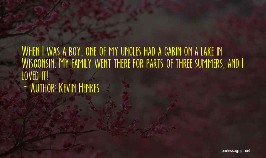 Kevin Henkes Quotes: When I Was A Boy, One Of My Uncles Had A Cabin On A Lake In Wisconsin. My Family Went